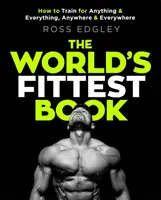Cartea World's Fittest: How to Train for Anything and Everything, Anywhere and Everywhere - The World's Fittest Book: How to Train for Anything and Everything, Anywhere and Everywhere