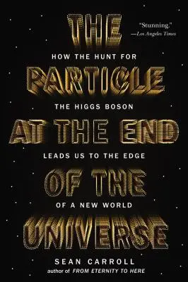 Particula de la capătul Universului: Cum ne conduce vânătoarea pentru bosonul Higgs la marginea unei lumi noi - The Particle at the End of the Universe: How the Hunt for the Higgs Boson Leads Us to the Edge of a New World