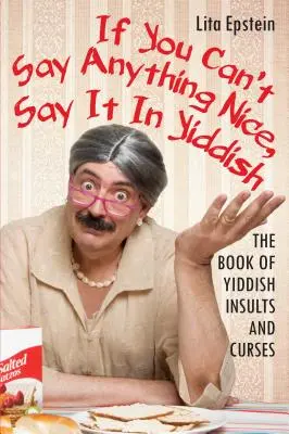 Dacă nu poți spune ceva frumos, spune-o în idiș: Cartea insultelor și blestemelor idiș - If You Can't Say Anything Nice, Say It in Yiddish: The Book of Yiddish Insults and Curses