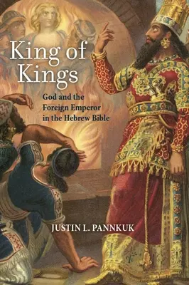 Regele regilor: Dumnezeu și împăratul străin în Biblia ebraică (God and the Foreign Emperor in the Hebrew Bible) - King of Kings: God and the Foreign Emperor in the Hebrew Bible