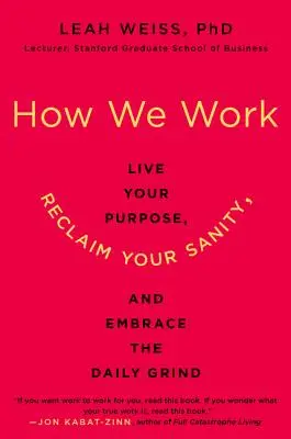 How We Work: Trăiește-ți scopul, recuperează-ți sănătatea mintală și îmbrățișează munca zilnică - How We Work: Live Your Purpose, Reclaim Your Sanity, and Embrace the Daily Grind
