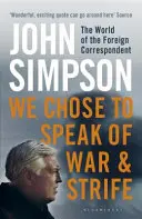 We Chose to Speak of War and Strife - Lumea corespondentului străin - We Chose to Speak of War and Strife - The World of the Foreign Correspondent
