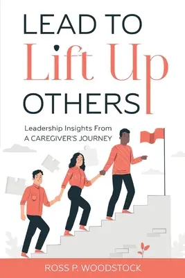 Să conduci pentru a-i ridica pe alții: Leadership Insights from a Caregiver's Journey - Lead to Lift Up Others: Leadership Insights from a Caregiver's Journey