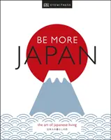 Be More Japan - Arta de a trăi în Japonia - Be More Japan - The Art of Japanese Living