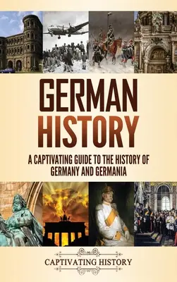 Istoria Germaniei: Un ghid captivant pentru istoria Germaniei și a Germaniei - German History: A Captivating Guide to the History of Germany and Germania