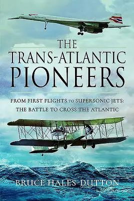 The Trans-Atlantic Pioneers: De la primele zboruri la avioanele supersonice - Bătălia pentru traversarea Atlanticului - The Trans-Atlantic Pioneers: From First Flights to Supersonic Jets - The Battle to Cross the Atlantic