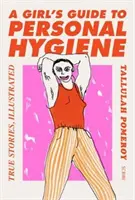 Ghidul fetei pentru igiena personală - povești adevărate, ilustrate - Girl's Guide to Personal Hygiene - true stories, illustrated
