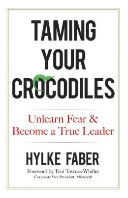 Îmblânzirea crocodililor tăi: Dezleagă frica și devino un adevărat lider - Taming Your Crocodiles: Unlearn Fear & Become a True Leader