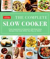 The Complete Slow Cooker: De la aperitive la deserturi - 400 de rețete obligatorii care gătesc în timp ce te joci (sau lucrezi) - The Complete Slow Cooker: From Appetizers to Desserts - 400 Must-Have Recipes That Cook While You Play (or Work)