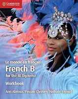 Caietul de lucru Le Monde En Franais: Franceză B pentru Diploma Ib - Le Monde En Franais Workbook: French B for the Ib Diploma