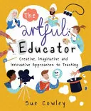 The Artful Educator: Creative, Imaginative and Innovative Approaches to Teaching (Abordări creative, imaginative și inovatoare ale predării) - The Artful Educator: Creative, Imaginative and Innovative Approaches to Teaching