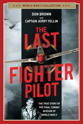 Ultimul pilot de vânătoare: Povestea adevărată a ultimei misiuni de luptă din al Doilea Război Mondial - The Last Fighter Pilot: The True Story of the Final Combat Mission of World War II