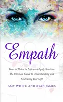 Empat: Cum să prospere în viață ca un extrem de sensibil - Ghidul final pentru a înțelege și îmbrățișa darul tău (Empath Seri - Empath: How to Thrive in Life as a Highly Sensitive - The Ultimate Guide to Understanding and Embracing Your Gift (Empath Seri