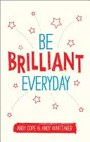 Fii strălucitor în fiecare zi: Folosește puterea psihologiei pozitive pentru a avea un impact asupra vieții - Be Brilliant Every Day: Use the Power of Positive Psychology to Make an Impact on Life