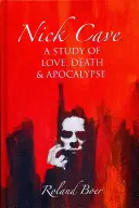 Nick Cave: Un studiu despre dragoste, moarte și apocalipsă - Nick Cave: A Study of Love, Death and Apocalypse