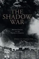 Războiul din umbră: Michael Collins și politica violenței (The Shadow War: Michael Collins and the Politics of Violence) - The Shadow War: Michael Collins and the Politics of Violence