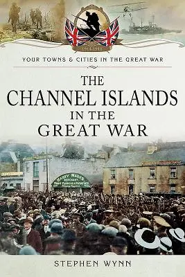 Insulele Canalului Mânecii în Marele Război - The Channel Islands in the Great War