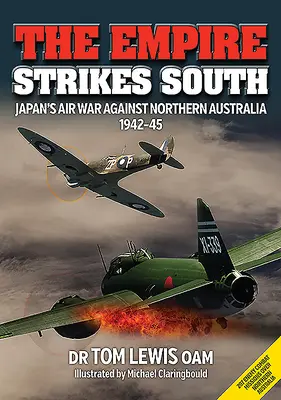 Imperiul lovește în sud: Războiul aerian al Japoniei împotriva Australiei de Nord 1942-1945 (Ediția a doua) - The Empire Strikes South: Japan's Air War Against Northern Australia 1942-45 (Second Edition)