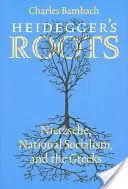 Rădăcinile lui Heidegger: Nietzsche, național-socialismul și grecii - Heidegger's Roots: Nietzsche, National Socialism, and the Greeks