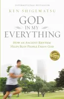 Dumnezeu în totul meu: Cum un ritm străvechi îi ajută pe oamenii ocupați să se bucure de Dumnezeu - God in My Everything: How an Ancient Rhythm Helps Busy People Enjoy God