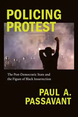 Poliția protestului: Statul postdemocratic și figura insurecției negre [The Post-Democratic State and the Figure of Black Insurrection - Policing Protest: The Post-Democratic State and the Figure of Black Insurrection