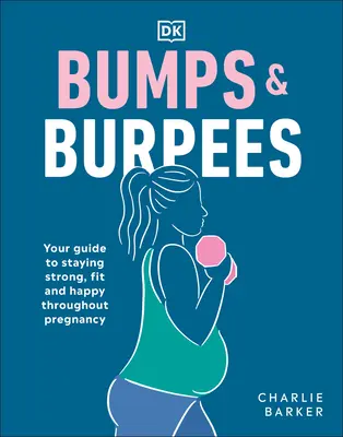 Bumps and Burpees: Your Guide to Staying Strong, Fit and Happy Throughout Pregnancy (Ghidul tău pentru a rămâne puternic, în formă și fericit pe durata sarcinii) - Bumps and Burpees: Your Guide to Staying Strong, Fit and Happy Throughout Pregnancy