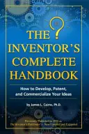 Manualul complet al inventatorului: Cum să-ți dezvolți, brevetezi și comercializezi ideile - The Inventor's Complete Handbook: How to Develop, Patent, and Commercialize Your Ideas