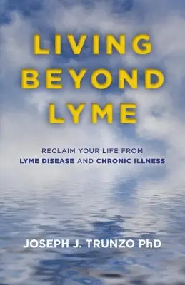 Trăind dincolo de Lyme: Recuperează-ți viața de la boala Lyme și bolile cronice - Living Beyond Lyme: Reclaim Your Life from Lyme Disease and Chronic Illness