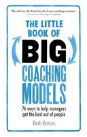The Little Book of Big Coaching Models: 76 de moduri de a-i ajuta pe manageri să obțină ce e mai bun de la oameni - The Little Book of Big Coaching Models: 76 Ways to Help Managers Get the Best Out of People