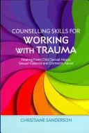 Abilități de consiliere pentru lucrul cu trauma: Vindecarea de abuzul sexual asupra copiilor, violența sexuală și abuzul domestic - Counselling Skills for Working with Trauma: Healing from Child Sexual Abuse, Sexual Violence and Domestic Abuse