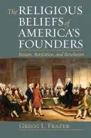 Credințele religioase ale fondatorilor Americii: Rațiune, revelație și revoluție - The Religious Beliefs of America's Founders: Reason, Revelation, and Revolution