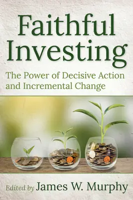 Faithful Investing: Puterea acțiunii decisive și a schimbării treptate: The Power of Decisive Action and Incremental Change - Faithful Investing: The Power of Decisive Action and Incremental Change