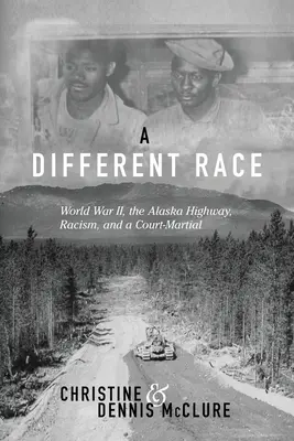 O rasă diferită: Al Doilea Război Mondial, autostrada Alaska, rasismul și o curte marțială - A Different Race: World War II, the Alaska Highway, Racism and a Court Martial