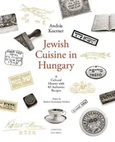 Bucătăria evreiască din Ungaria: O istorie culturală cu 83 de rețete autentice - Jewish Cuisine in Hungary: A Cultural History with 83 Authentic Recipes