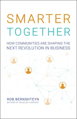 Smarter Together: How Communities Are Shaping the Next Revolution in Business (Cum comunitățile modelează următoarea revoluție în afaceri) - Smarter Together: How Communities Are Shaping the Next Revolution in Business
