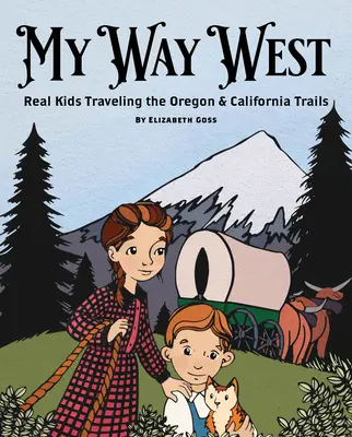 Drumul meu spre vest: Copii adevărați călătorind pe Oregon și California Trails - My Way West: Real Kids Traveling the Oregon and California Trails