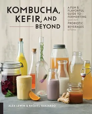 Kombucha, Kefir și mai departe: Un ghid distractiv și savuros pentru fermentarea propriilor băuturi probiotice la domiciliu - Kombucha, Kefir, and Beyond: A Fun and Flavorful Guide to Fermenting Your Own Probiotic Beverages at Home