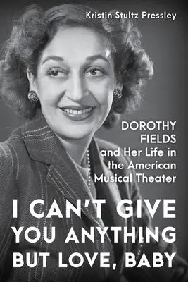 I Can't Give You Anything But Love, Baby: Dorothy Fields și viața ei în teatrul muzical american - I Can't Give You Anything But Love, Baby: Dorothy Fields and Her Life in the American Musical Theater