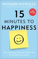 15 minute spre fericire: Exerciții ușoare, de zi cu zi, pentru a te ajuta să fii cel mai bun pe care îl poți fi - 15 Minutes to Happiness: Easy, Everyday Exercises to Help You Be the Best You Can Be