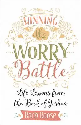 Câștigarea bătăliei grijilor: Lecții de viață din Cartea lui Iosua - Winning the Worry Battle: Life Lessons from the Book of Joshua
