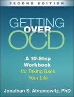 Trecerea peste Ocd, ediția a doua: O carte de lucru în 10 pași pentru a-ți recăpăta viața - Getting Over Ocd, Second Edition: A 10-Step Workbook for Taking Back Your Life