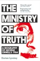 Ministerul Adevărului - O biografie a cărții 1984 a lui George Orwell - Ministry of Truth - A Biography of George Orwell's 1984