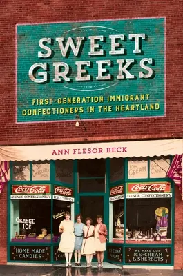 Grecii dulci: Cofetari imigranți de primă generație în Heartland - Sweet Greeks: First-Generation Immigrant Confectioners in the Heartland