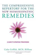 The Comprehensive Repertory for the New Homeopathic Remedies: Un ghid pentru prescrierea strategică - The Comprehensive Repertory for the New Homeopathic Remedies: A Guide to Strategic Prescribing