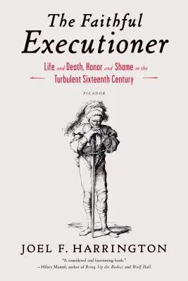 The Faithful Executioner: Viață și moarte, onoare și rușine în turbulentul secol al XVI-lea - The Faithful Executioner: Life and Death, Honor and Shame in the Turbulent Sixteenth Century