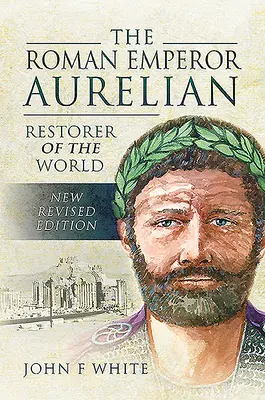 Împăratul roman Aurelian: Restauratorul lumii - The Roman Emperor Aurelian: Restorer of the World