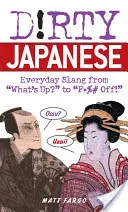 Japoneză murdară: Argoul cotidian de la What's Up? la F*%# Off! - Dirty Japanese: Everyday Slang from What's Up? to F*%# Off!