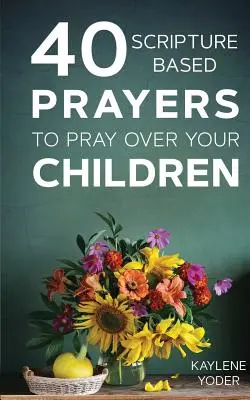 40 de rugăciuni bazate pe Scriptură pentru a te ruga pentru copiii tăi - 40 Scripture-Based Prayers to Pray Over Your Children