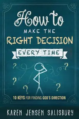Cum să iei decizia corectă de fiecare dată: 10 chei pentru a găsi direcția lui Dumnezeu - How to Make the Right Decision Every Time: 10 Keys for Finding God's Direction