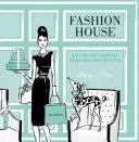 Casa modei: Interioare ilustrate de la icoane ale stilului - Fashion House: Illustrated Interiors from the Icons of Style